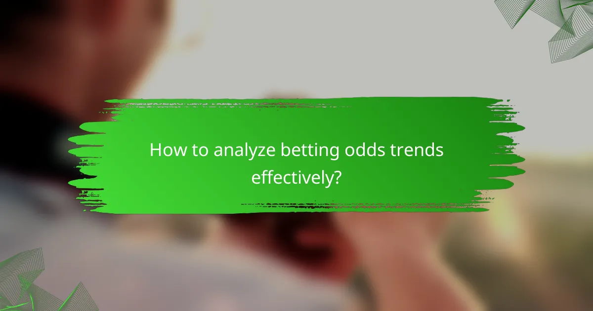 How to analyze betting odds trends effectively?