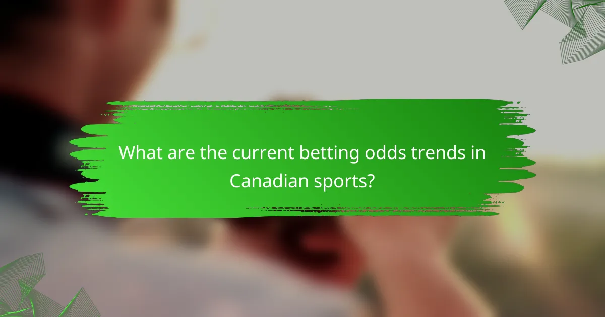 What are the current betting odds trends in Canadian sports?