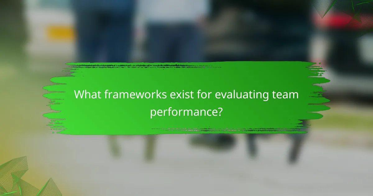 What frameworks exist for evaluating team performance?